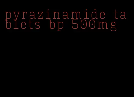 pyrazinamide tablets bp 500mg