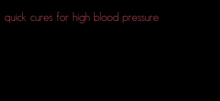 quick cures for high blood pressure