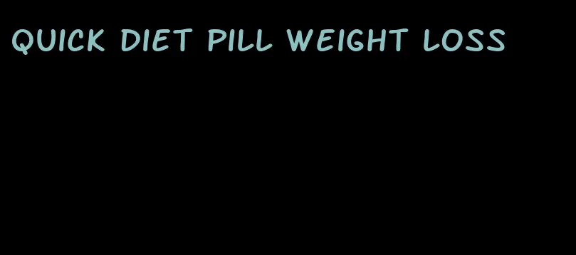 quick diet pill weight loss