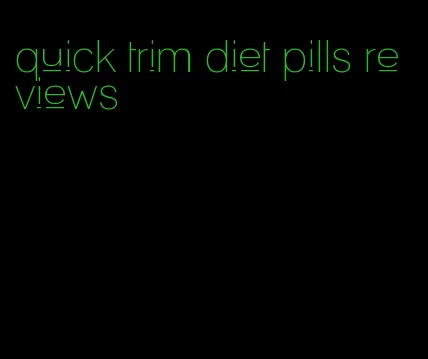 quick trim diet pills reviews