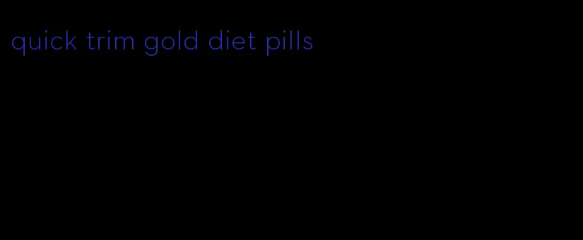 quick trim gold diet pills