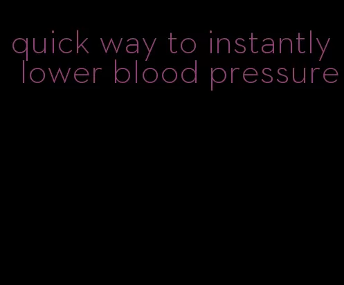 quick way to instantly lower blood pressure