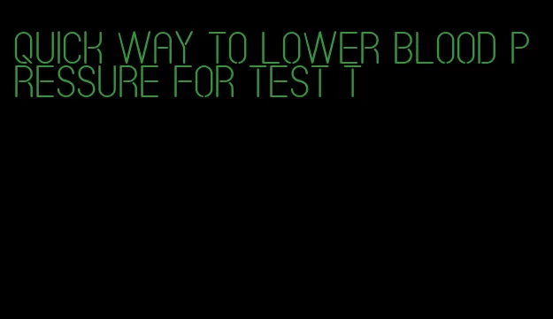 quick way to lower blood pressure for test t