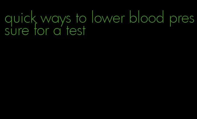 quick ways to lower blood pressure for a test