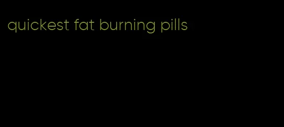 quickest fat burning pills