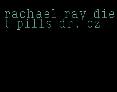 rachael ray diet pills dr. oz