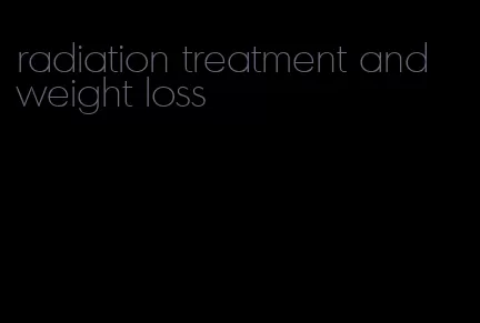 radiation treatment and weight loss
