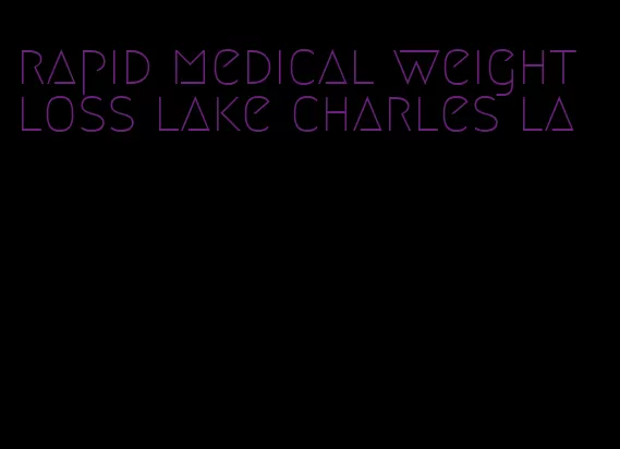 rapid medical weight loss lake charles la