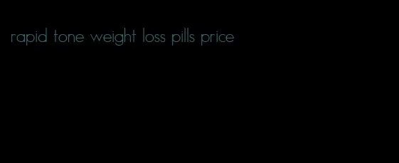 rapid tone weight loss pills price