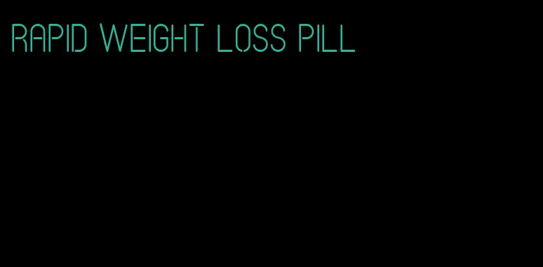rapid weight loss pill