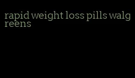 rapid weight loss pills walgreens