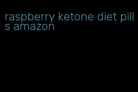 raspberry ketone diet pills amazon