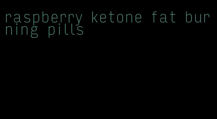 raspberry ketone fat burning pills