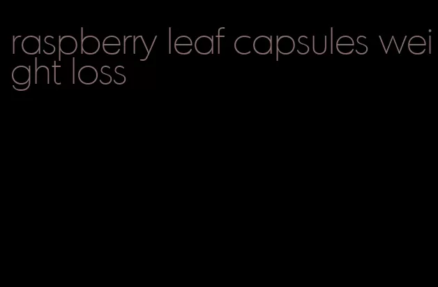 raspberry leaf capsules weight loss