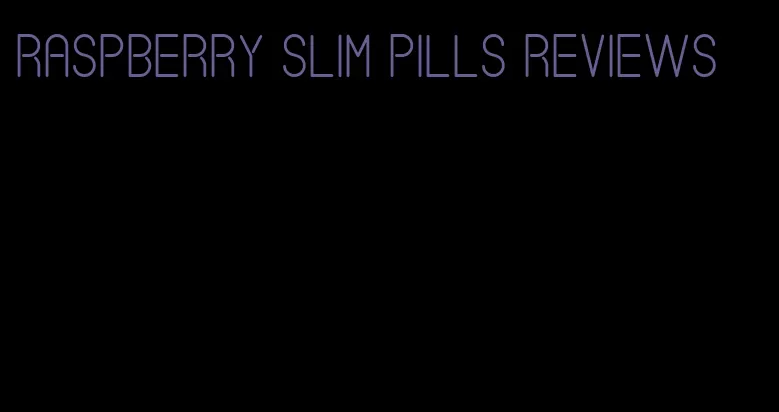 raspberry slim pills reviews