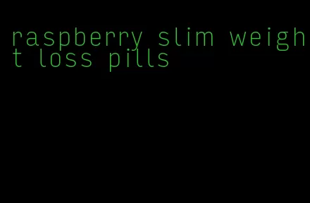raspberry slim weight loss pills