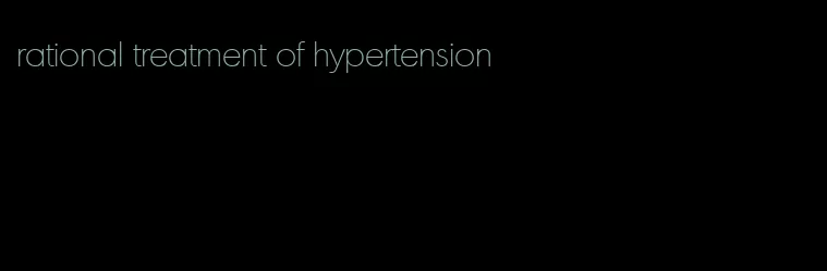 rational treatment of hypertension