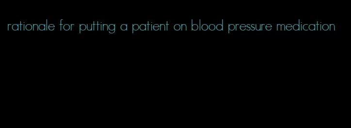 rationale for putting a patient on blood pressure medication