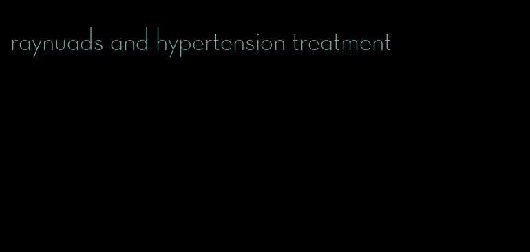 raynuads and hypertension treatment