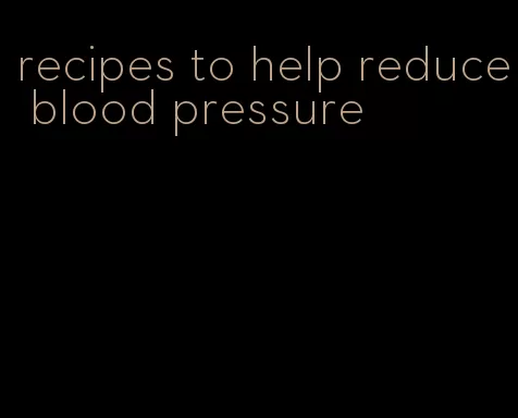 recipes to help reduce blood pressure