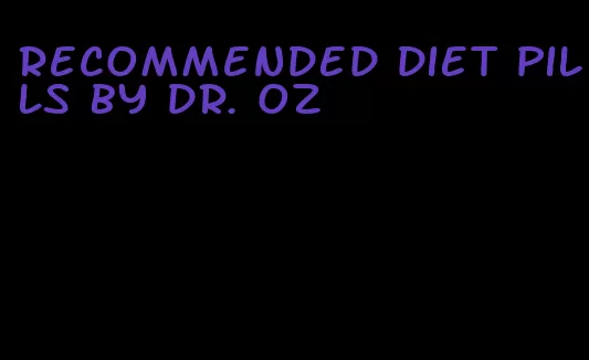 recommended diet pills by dr. oz