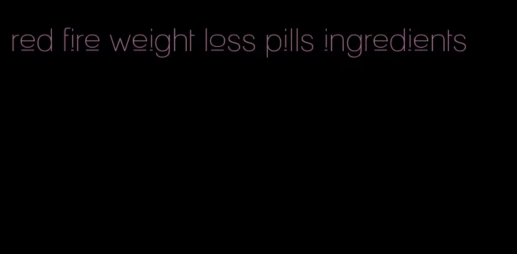 red fire weight loss pills ingredients