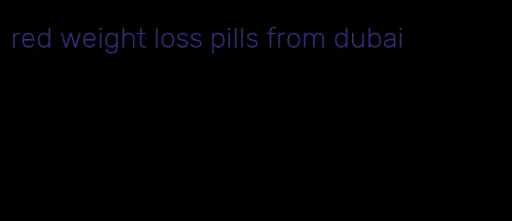 red weight loss pills from dubai
