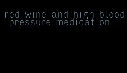 red wine and high blood pressure medication