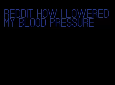 reddit how i lowered my blood pressure