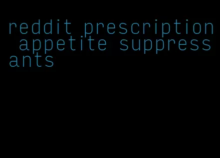 reddit prescription appetite suppressants