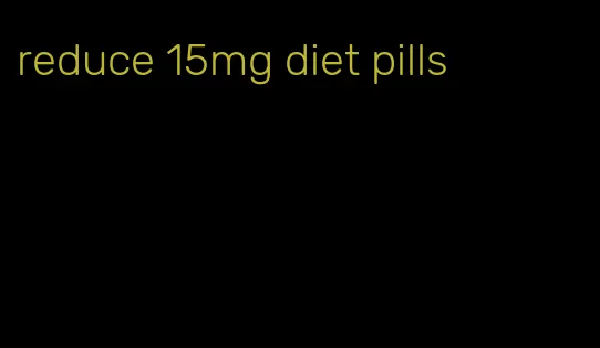 reduce 15mg diet pills