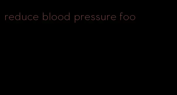 reduce blood pressure foo