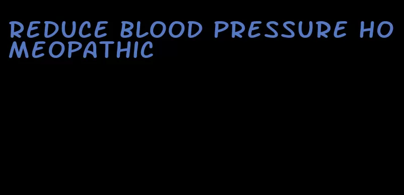 reduce blood pressure homeopathic