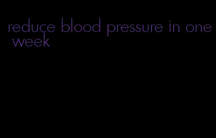 reduce blood pressure in one week