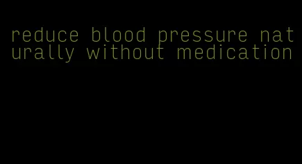 reduce blood pressure naturally without medication