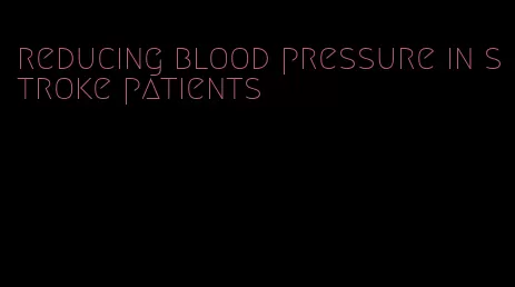 reducing blood pressure in stroke patients