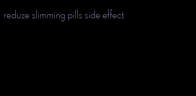reduze slimming pills side effect