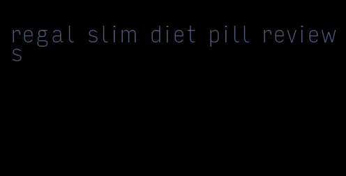 regal slim diet pill reviews