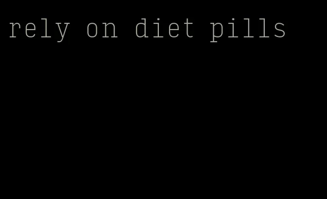 rely on diet pills
