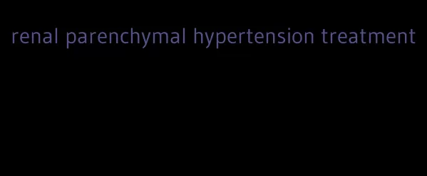 renal parenchymal hypertension treatment
