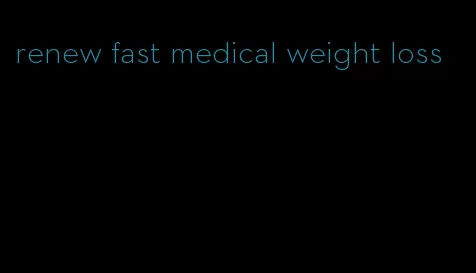 renew fast medical weight loss