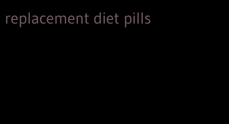 replacement diet pills