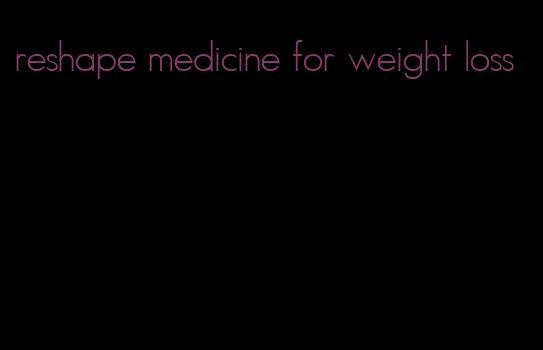 reshape medicine for weight loss
