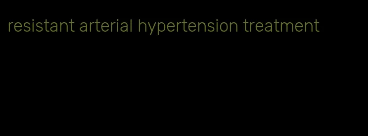 resistant arterial hypertension treatment