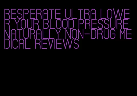 resperate ultra lower your blood pressure naturally non-drug medical reviews