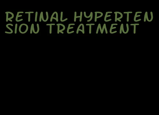 retinal hypertension treatment