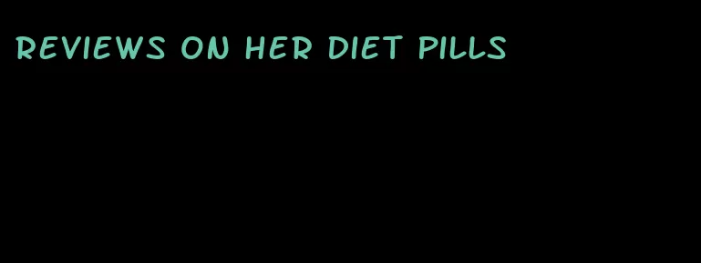 reviews on her diet pills