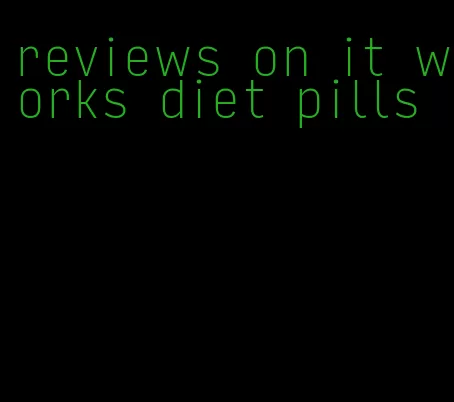 reviews on it works diet pills