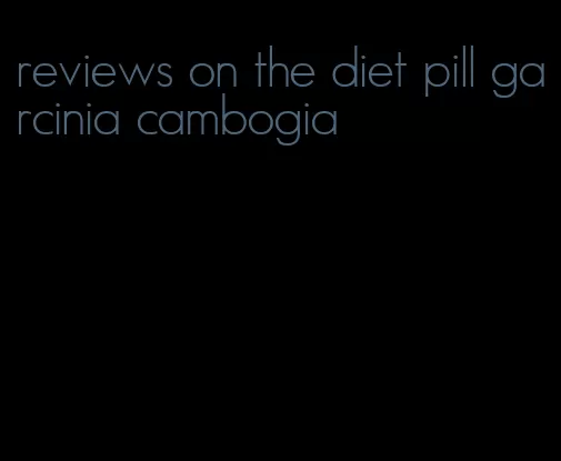 reviews on the diet pill garcinia cambogia