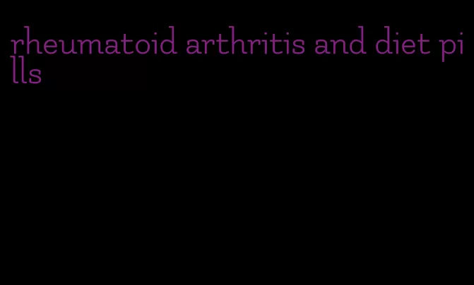 rheumatoid arthritis and diet pills